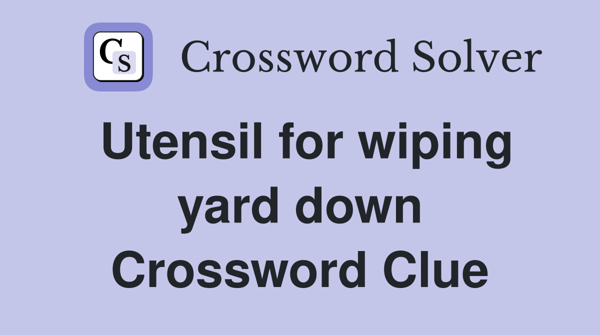 Utensil for wiping yard down Crossword Clue