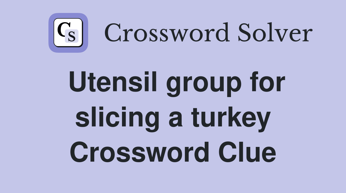 Utensil group for slicing a turkey Crossword Clue