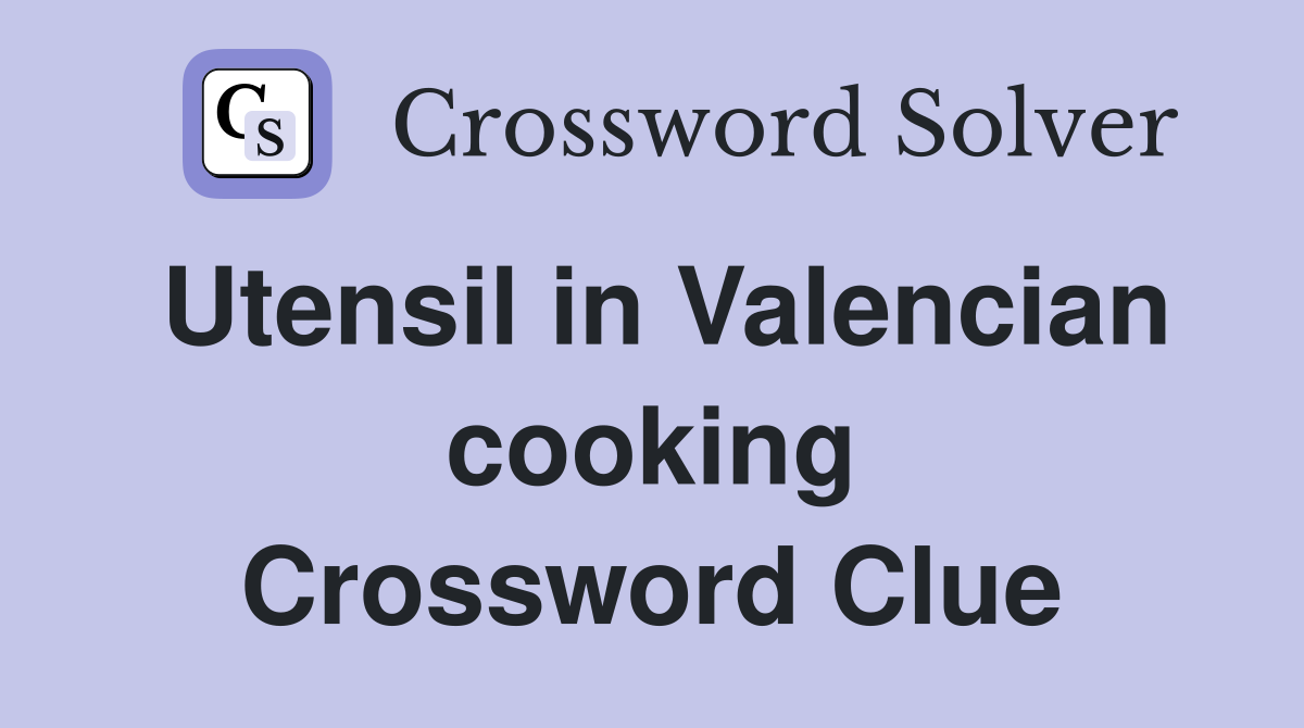 Utensil in Valencian cooking Crossword Clue