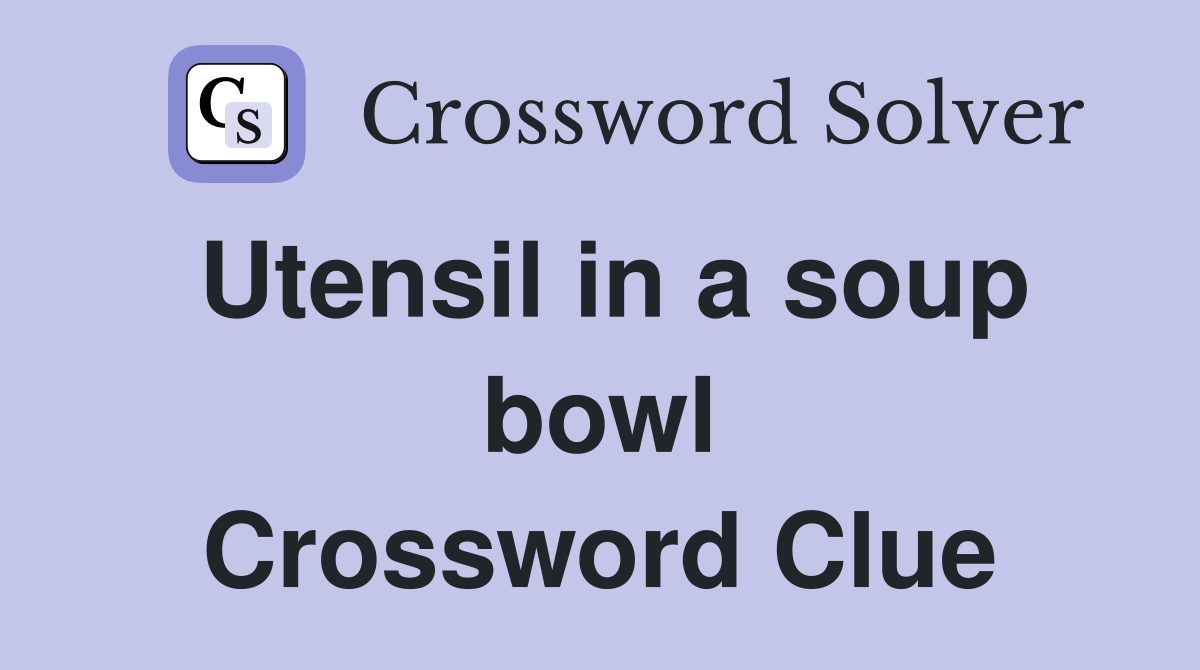 Utensil in a soup bowl Crossword Clue