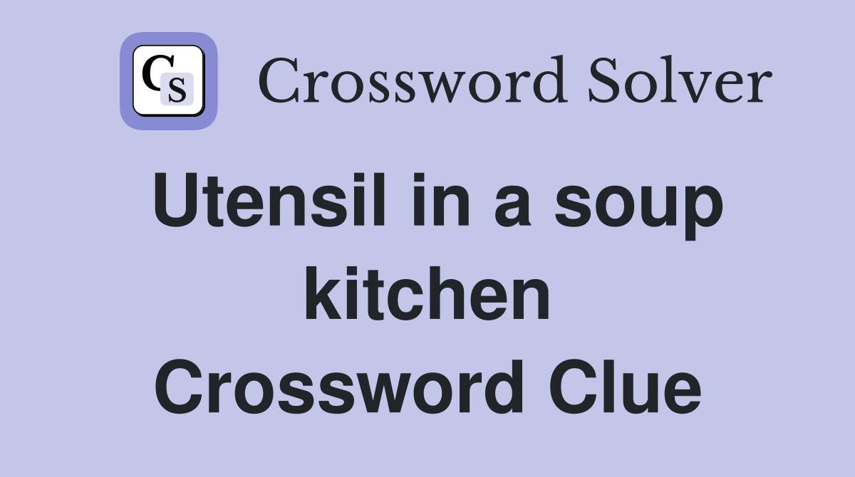 Utensil in a soup kitchen Crossword Clue