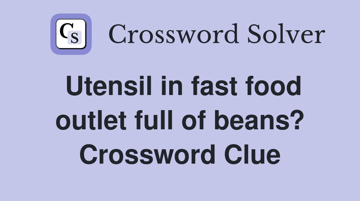 Utensil in fast food outlet full of beans? Crossword Clue