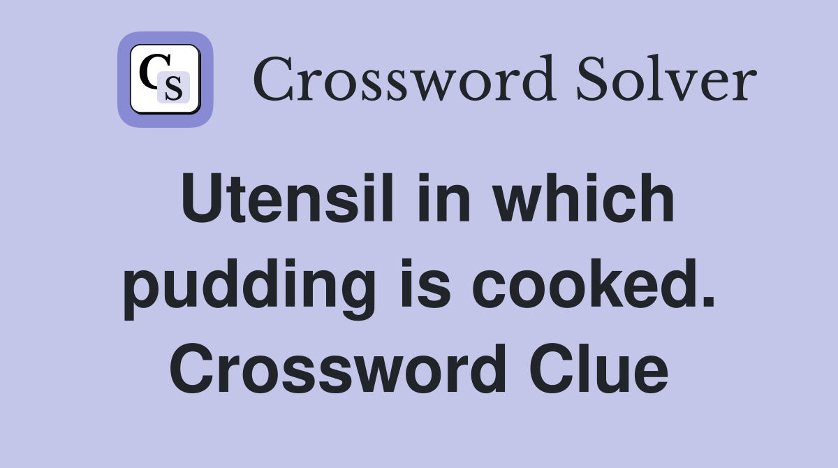 Utensil in which pudding is cooked. Crossword Clue