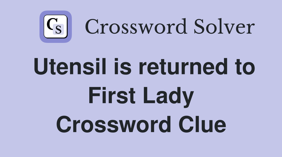 Utensil is returned to First Lady Crossword Clue