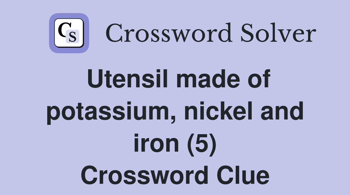 Utensil made of potassium, nickel and iron (5) Crossword Clue