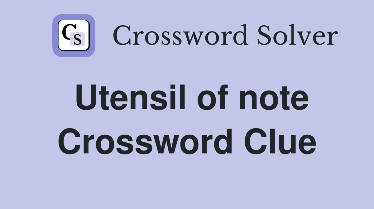 Utensil of note Crossword Clue