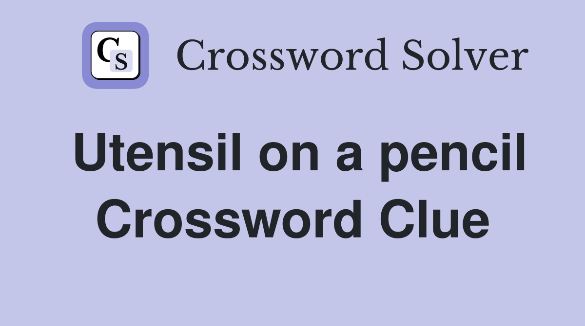 Utensil on a pencil Crossword Clue