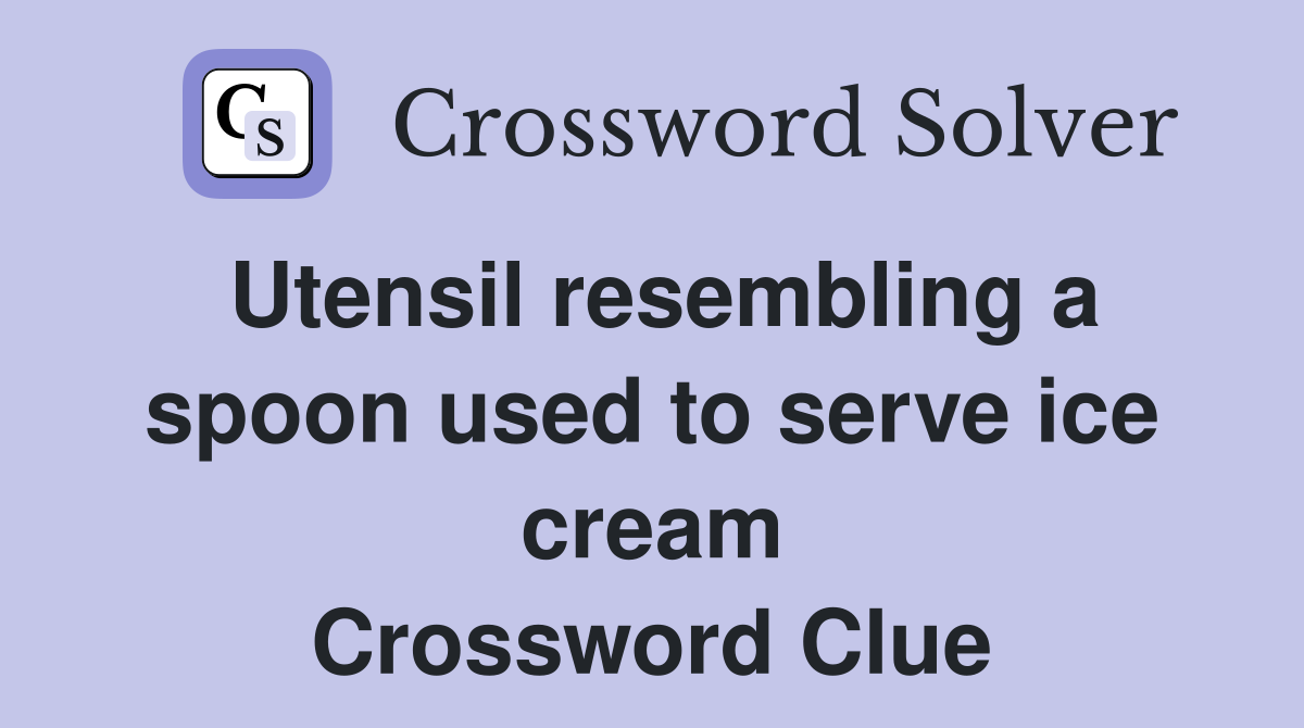 Utensil resembling a spoon used to serve ice cream Crossword Clue