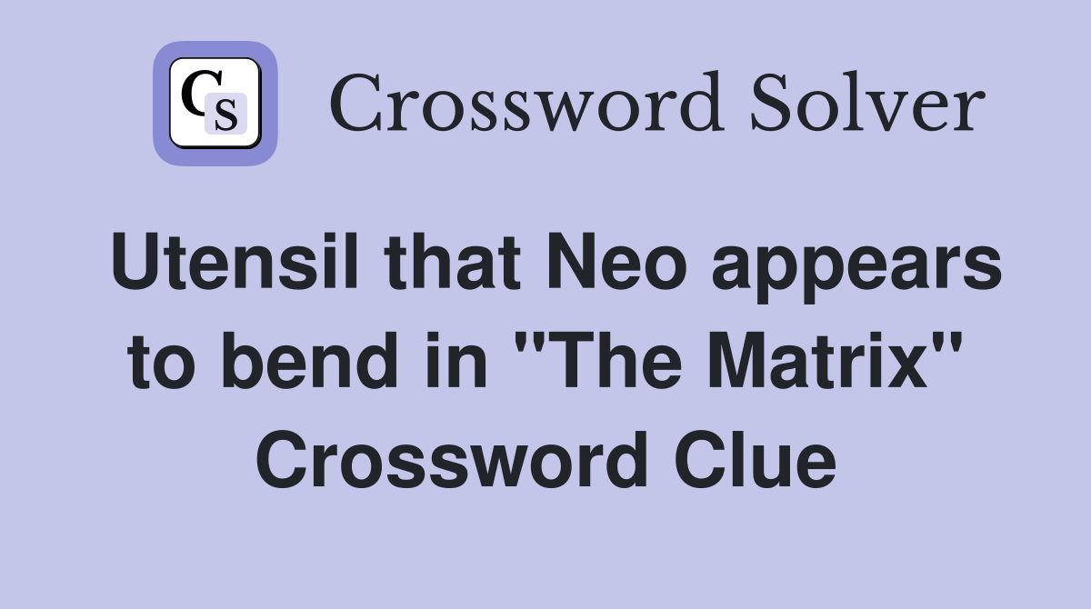 Utensil that Neo appears to bend in "The Matrix" Crossword Clue