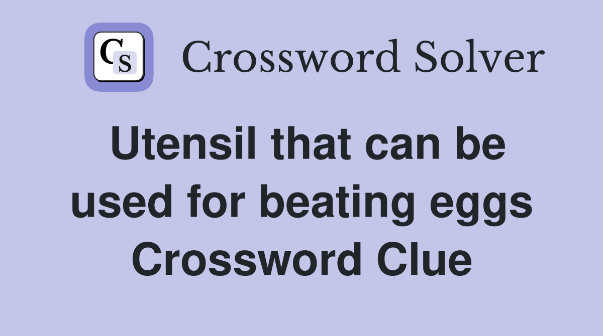 Utensil that can be used for beating eggs Crossword Clue