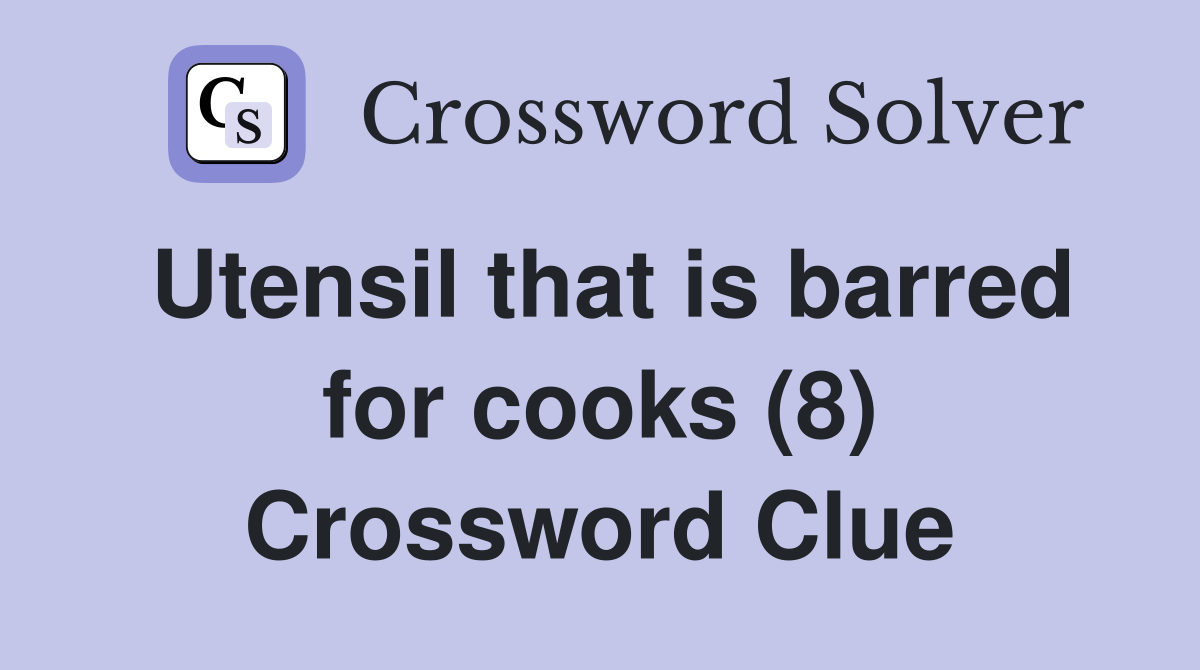 Utensil that is barred for cooks (8) Crossword Clue