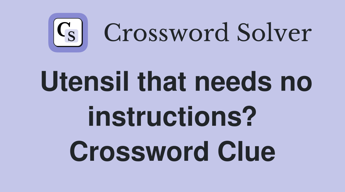 Utensil that needs no instructions? Crossword Clue