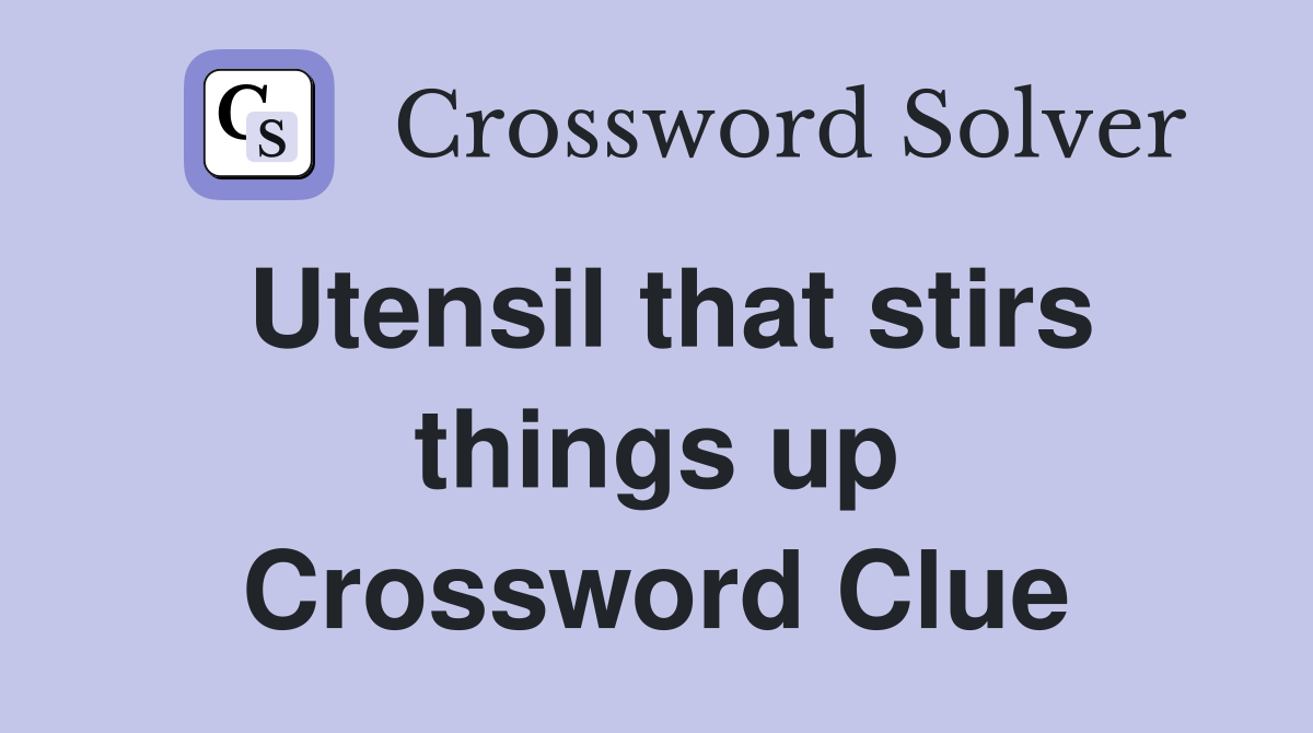 Utensil that stirs things up Crossword Clue
