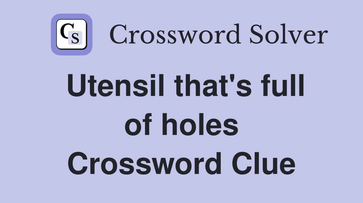Utensil that's full of holes Crossword Clue