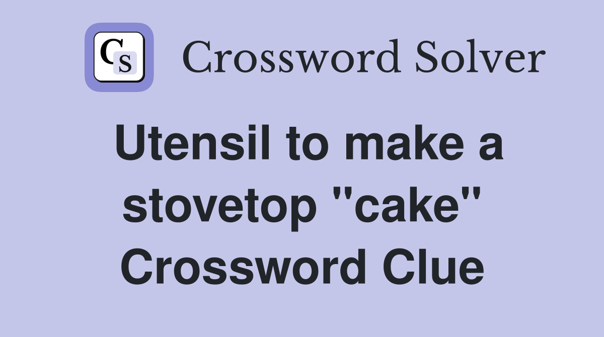 Utensil to make a stovetop "cake" Crossword Clue