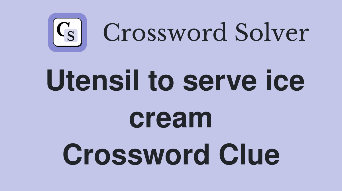 Utensil to serve ice cream Crossword Clue