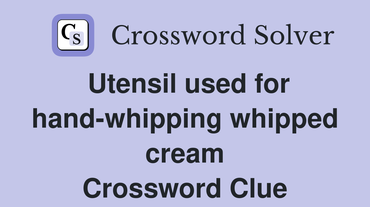 Utensil used for hand-whipping whipped cream Crossword Clue