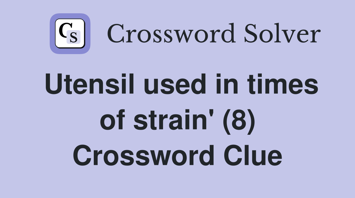 Utensil used in times of strain' (8) Crossword Clue