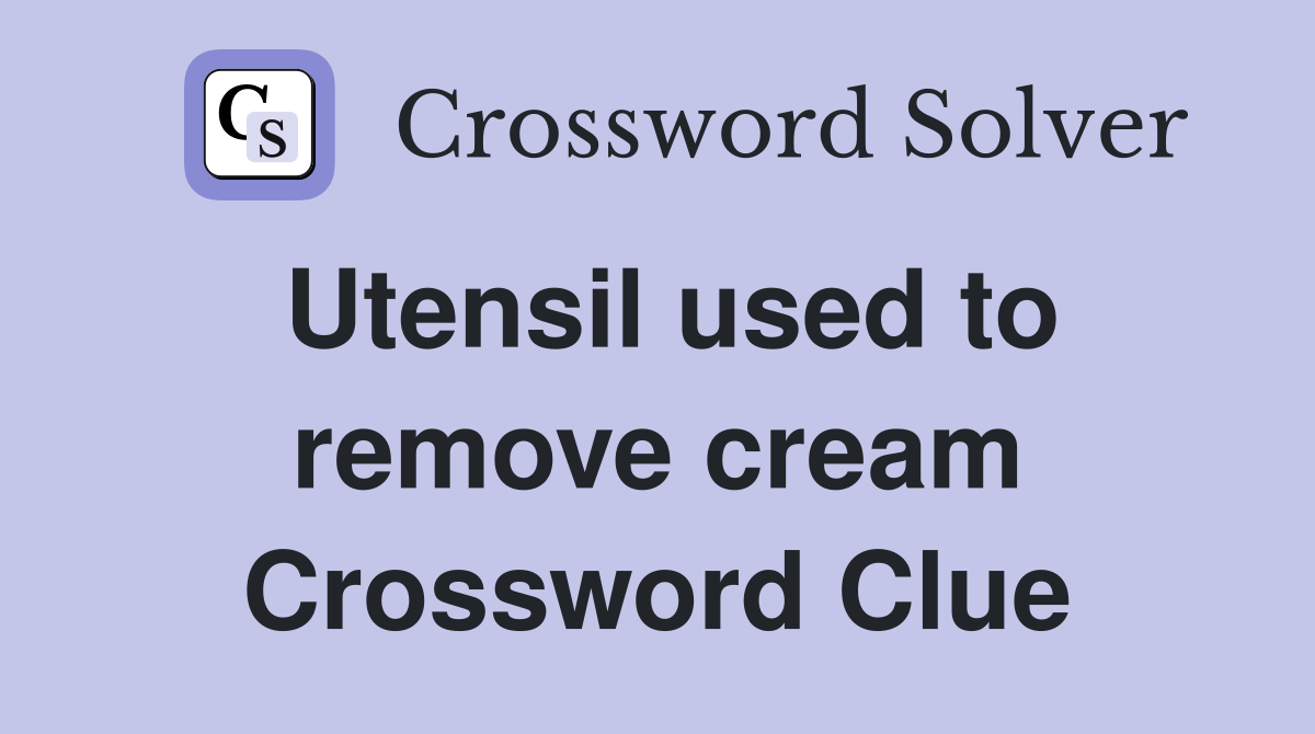 Utensil used to remove cream Crossword Clue