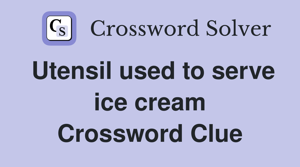 Utensil used to serve ice cream Crossword Clue