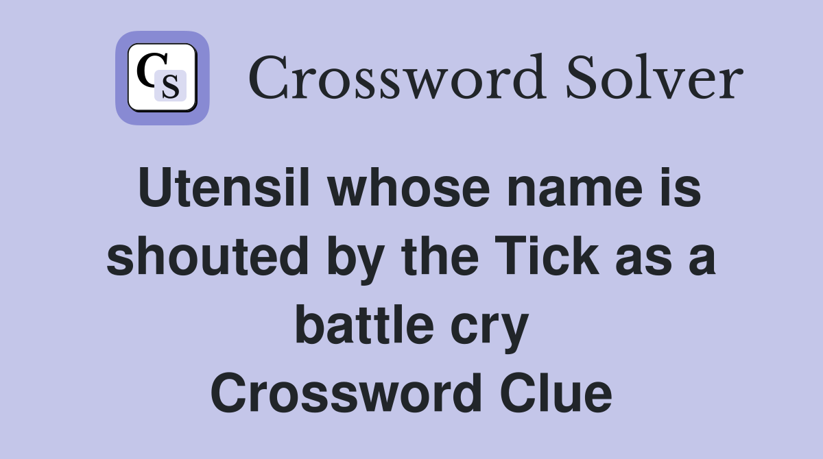 Utensil whose name is shouted by the Tick as a battle cry Crossword Clue