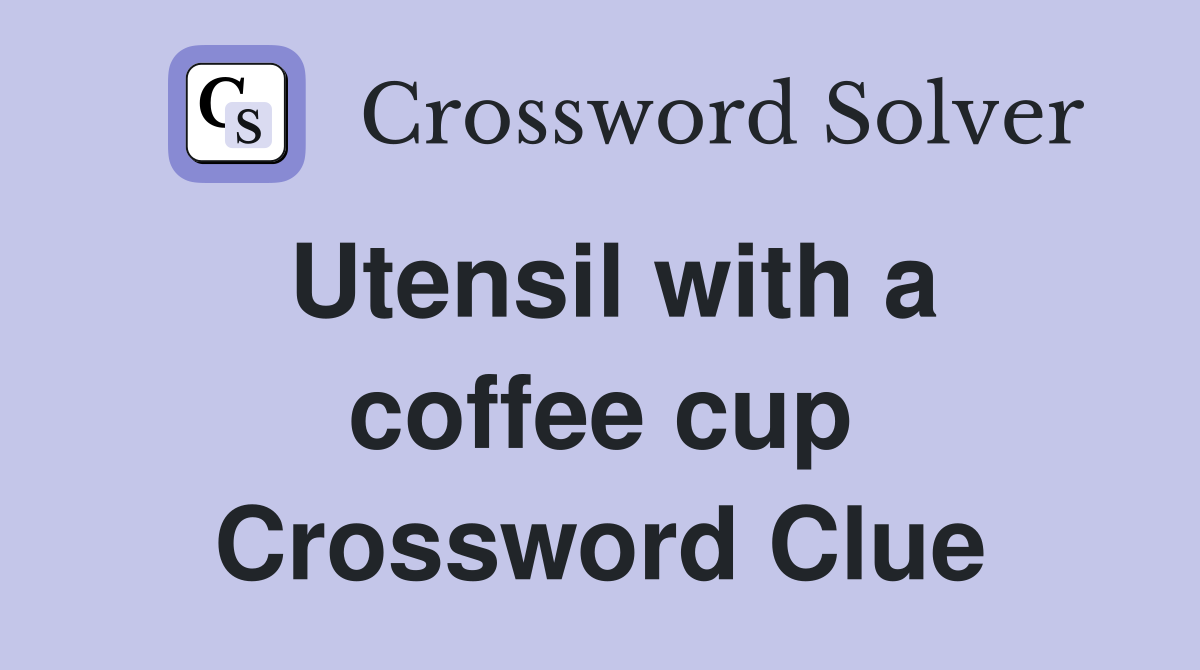 Utensil with a coffee cup Crossword Clue