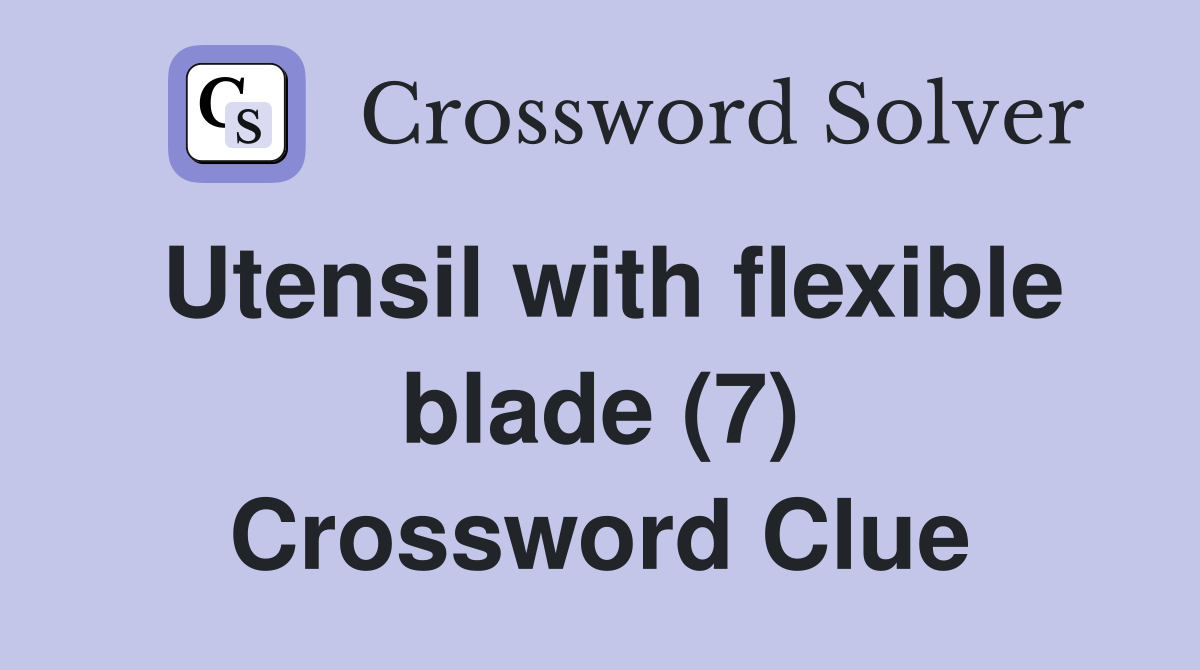 Utensil with flexible blade (7) Crossword Clue