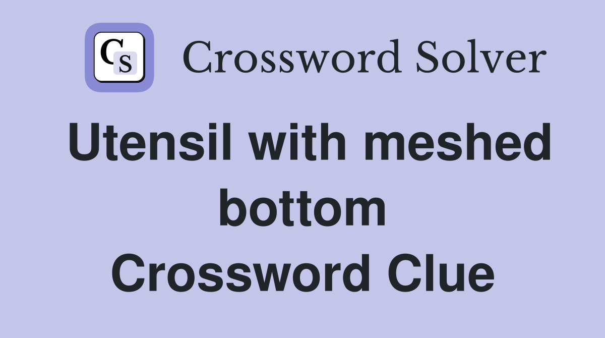 Utensil with meshed bottom Crossword Clue