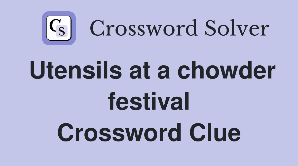 Utensils at a chowder festival Crossword Clue