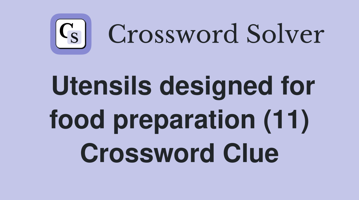 Utensils designed for food preparation (11) Crossword Clue