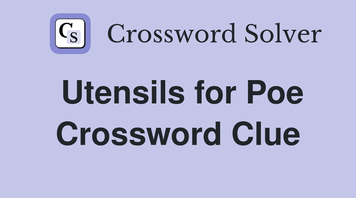 Utensils for Poe Crossword Clue