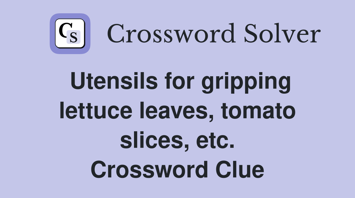 Utensils for gripping lettuce leaves, tomato slices, etc. Crossword Clue