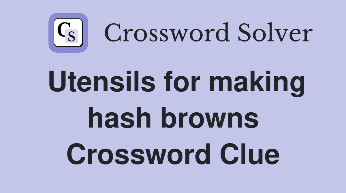 Utensils for making hash browns Crossword Clue