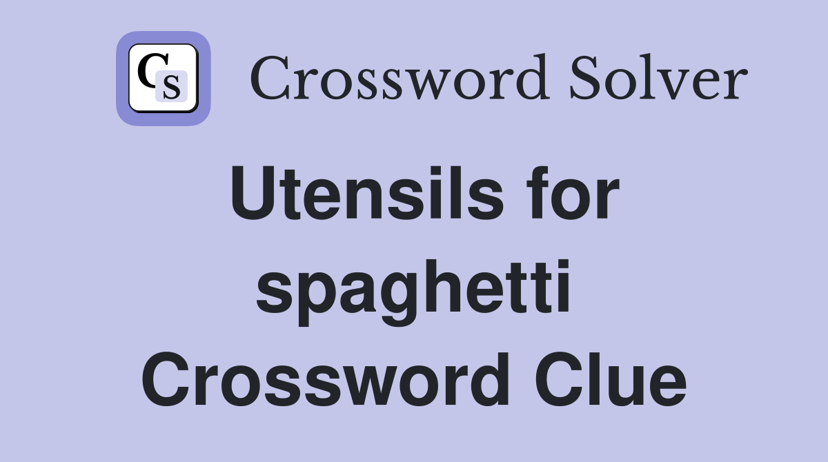Utensils for spaghetti Crossword Clue