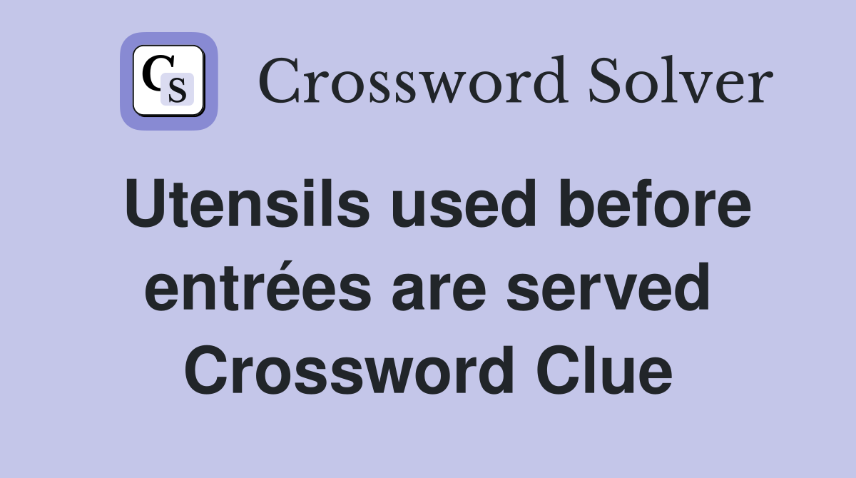 Utensils used before entrées are served Crossword Clue