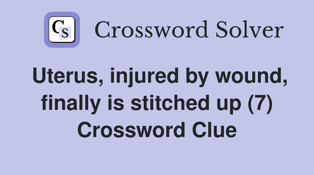 Uterus, injured by wound, finally is stitched up (7) Crossword Clue