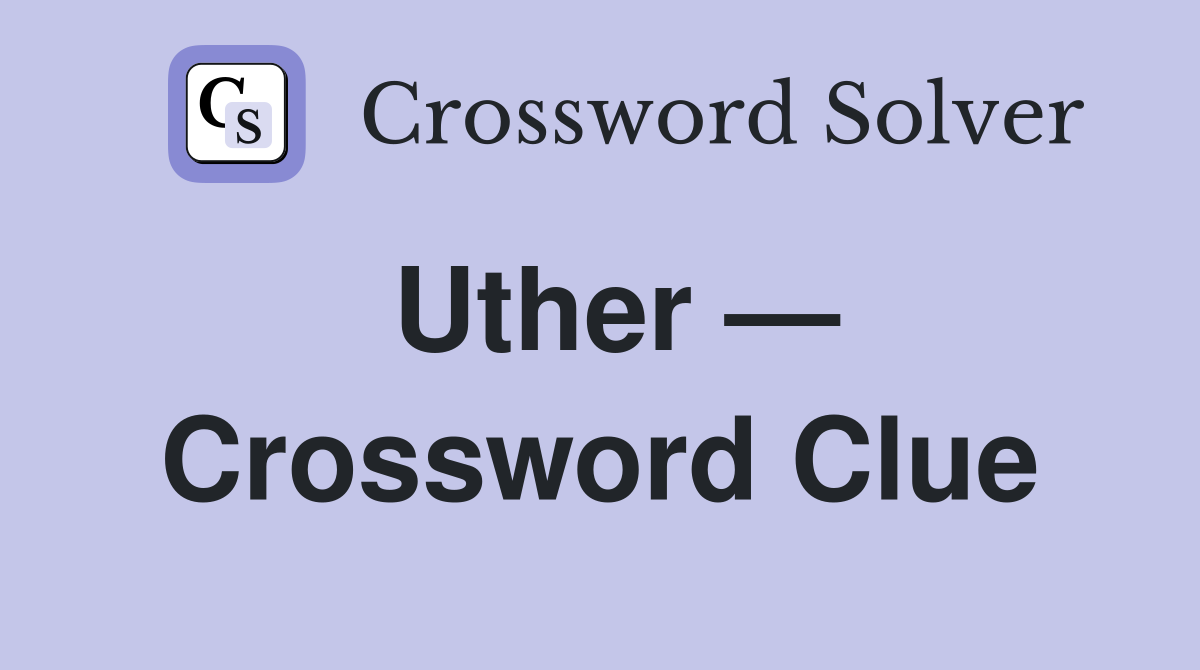 Uther — Crossword Clue