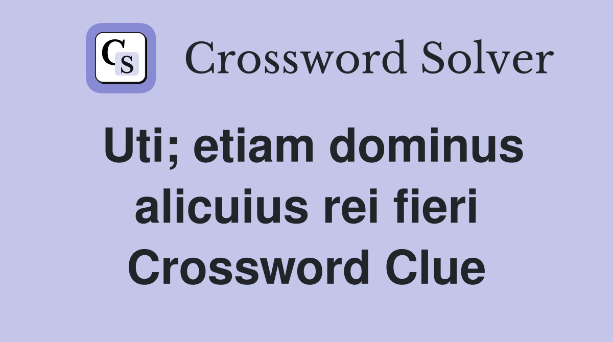 Uti; etiam dominus alicuius rei fieri Crossword Clue