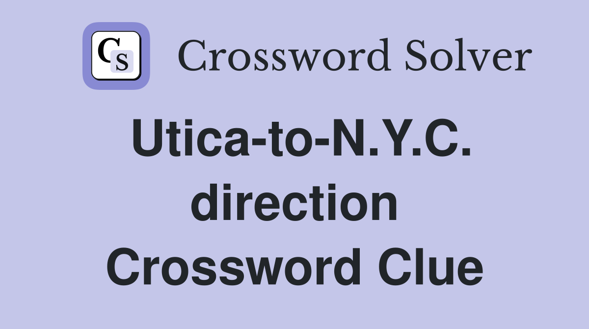 Utica-to-N.Y.C. direction Crossword Clue