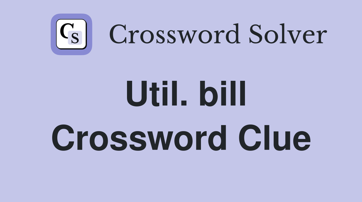 Util. bill Crossword Clue