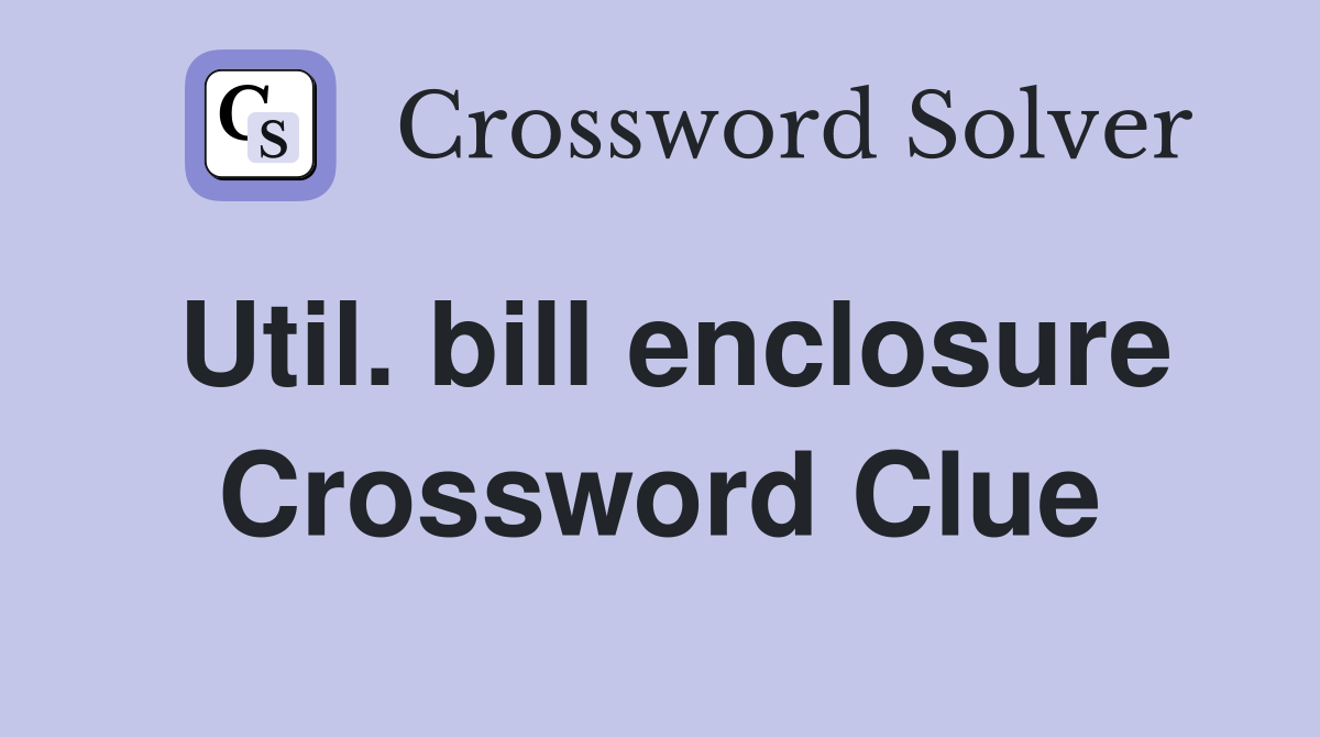 Util. bill enclosure Crossword Clue