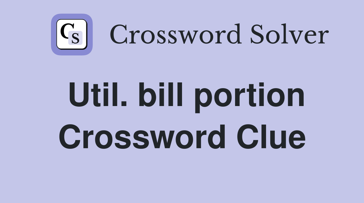 Util. bill portion Crossword Clue