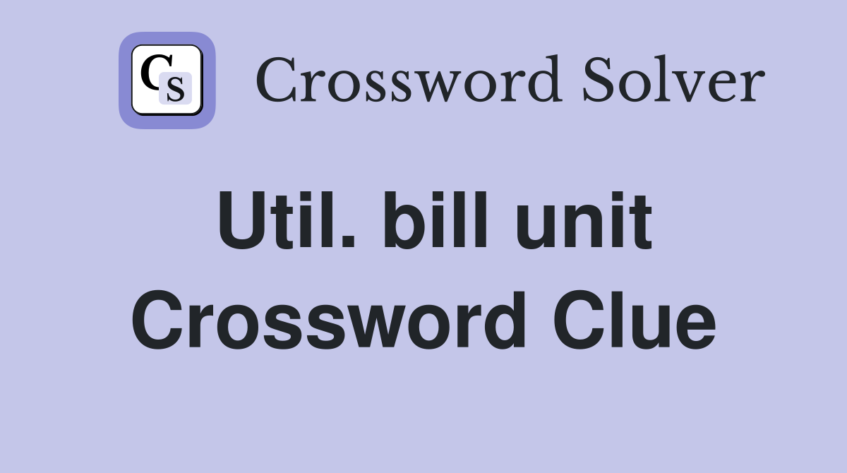 Util. bill unit Crossword Clue