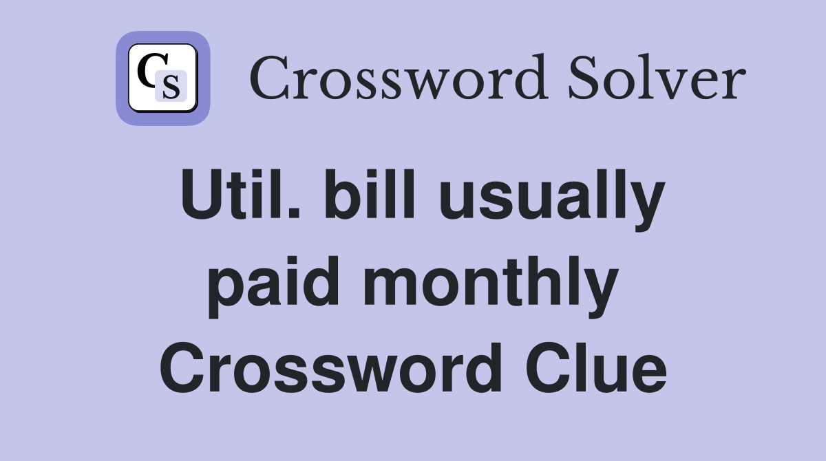 Util. bill usually paid monthly Crossword Clue