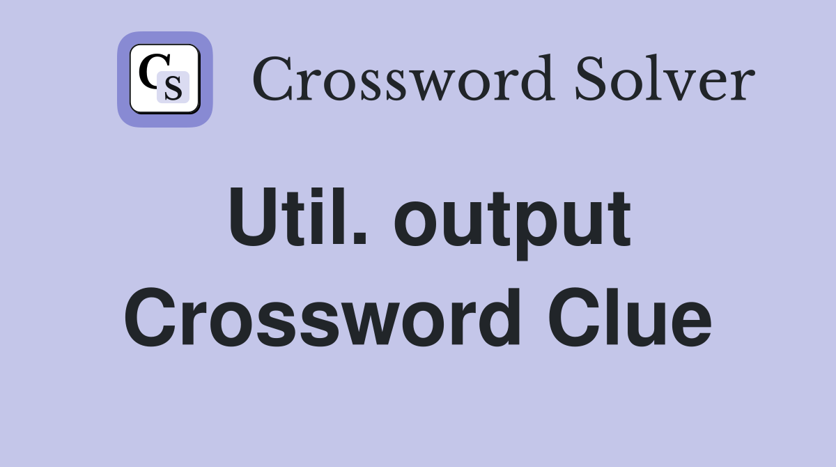 Util. output Crossword Clue