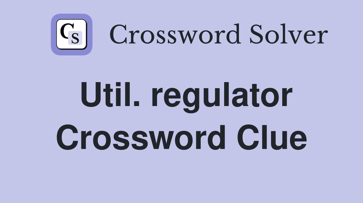 Util. regulator Crossword Clue