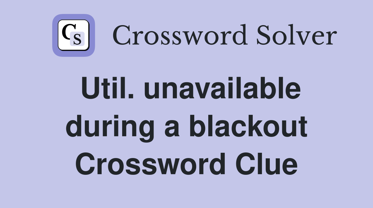 Util. unavailable during a blackout Crossword Clue