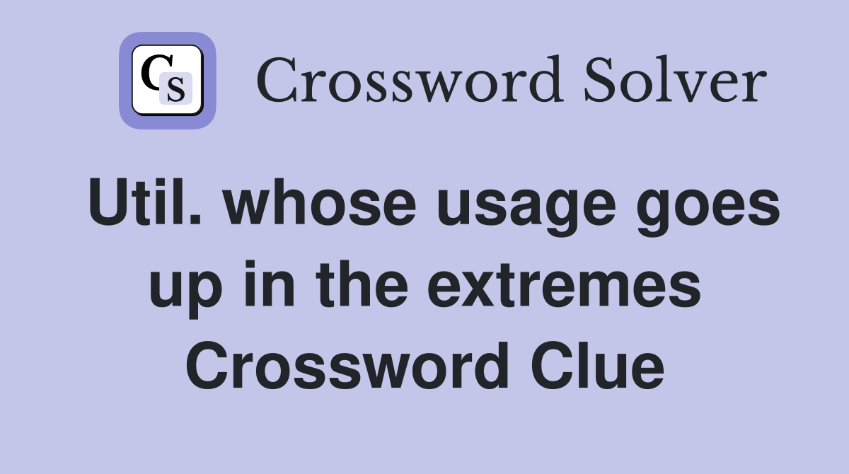 Util. whose usage goes up in the extremes Crossword Clue