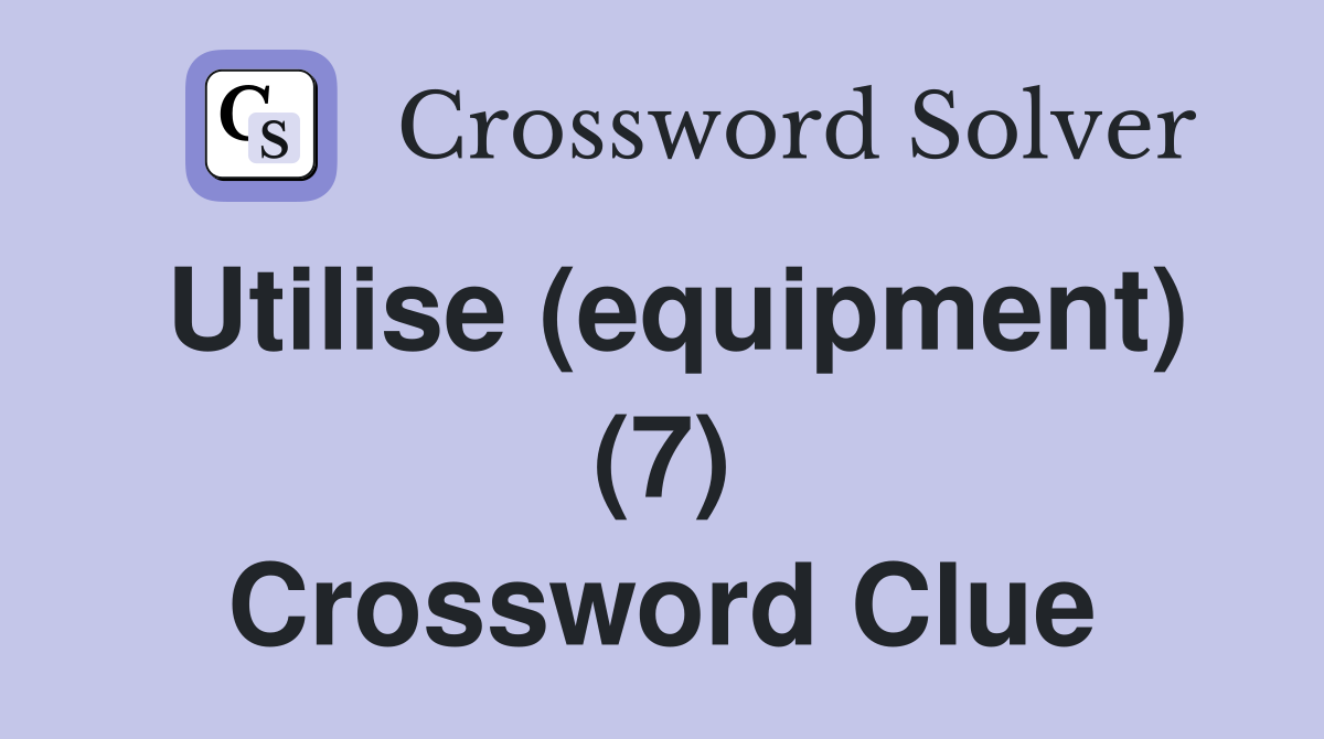 Utilise (equipment) (7) Crossword Clue