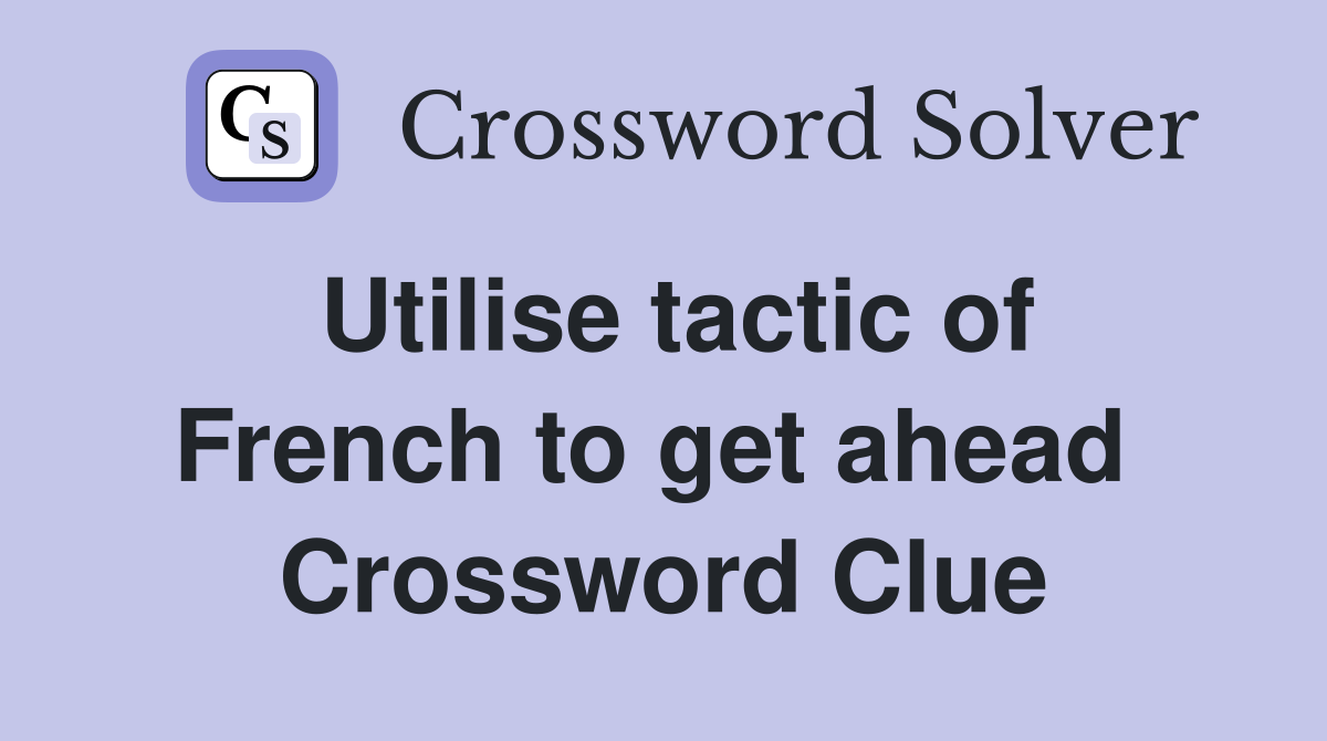 Utilise tactic of French to get ahead  Crossword Clue